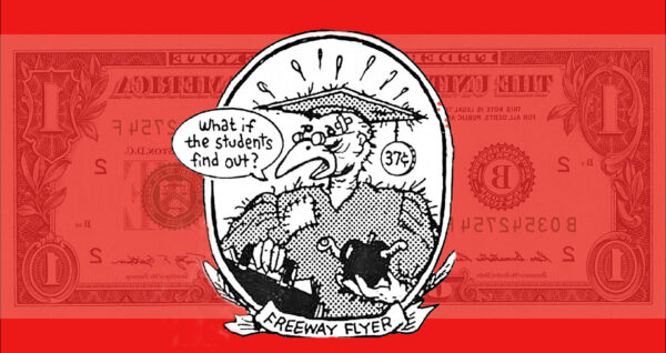 a "frequent flyer" comic bird [CPFA logo], with ragged clothes, holding an overstuffed briefcase and an apple with a worm, with a dialog bubble saying "What if the students find out?" The line art comic is over a red background and centered to cover the head of a reversed dollar bill